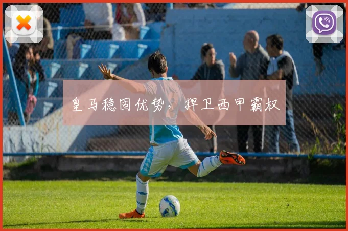 皇马稳固优势，捍卫西甲霸权