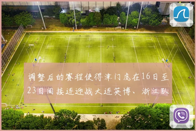 调整后的赛程使得津门虎在16日至23日间接连迎战大连英博、浙江队和上海海港