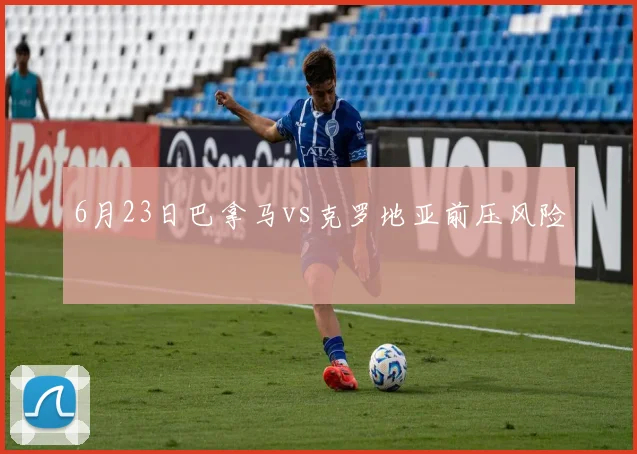 6月23日巴拿马vs克罗地亚前压风险