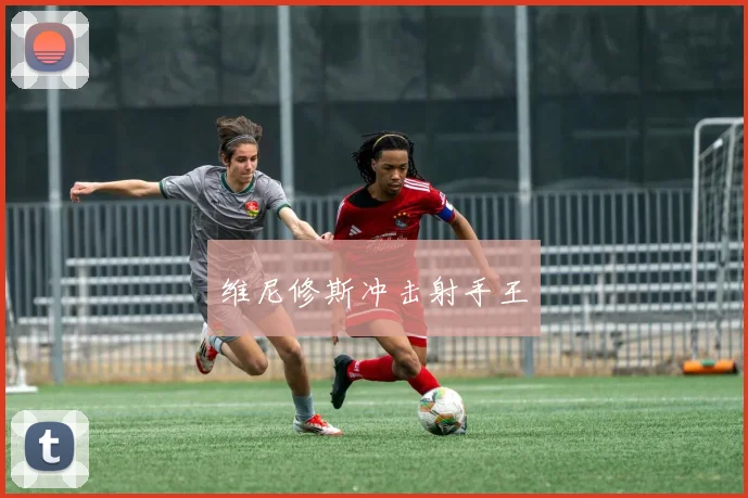 维尼修斯冲击射手王
