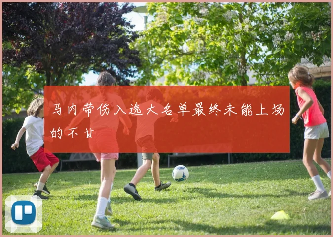 马内带伤入选大名单最终未能上场的不甘