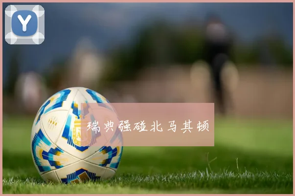 瑞典强碰北马其顿