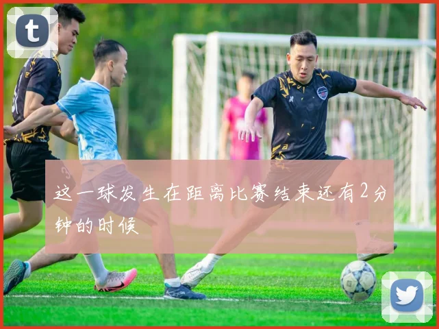这一球发生在距离比赛结束还有2分钟的时候