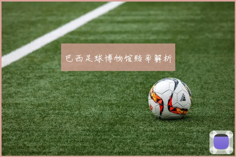 巴西足球博物馆赔率解析