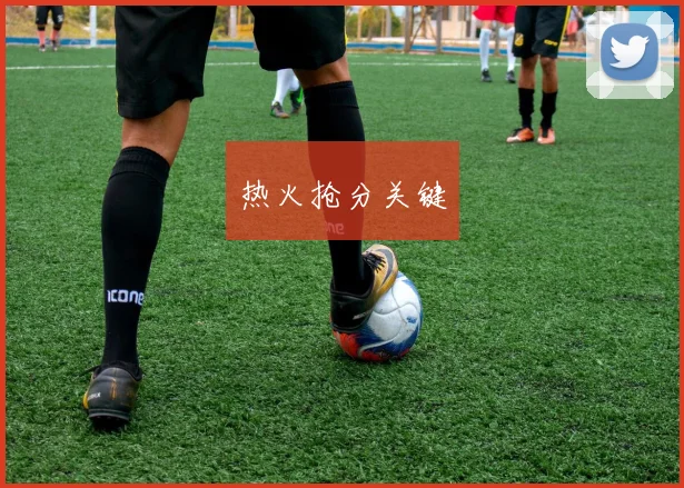 热火抢分关键
