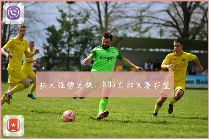 热火强势晋级，NBA东部决赛在望
