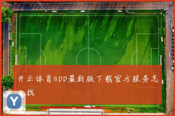 开云体育app最新版下载官方服务怎么找