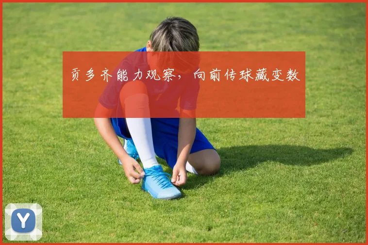 贡多齐能力观察，向前传球藏变数